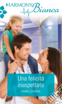 Una felicità inaspettata. E-book. Formato EPUB ebook di Annie Claydon