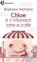 Chloe e il milionario latte e caffè (eLit). E-book. Formato EPUB