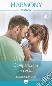 Competizione in corsia: Harmony Bianca. E-book. Formato EPUB ebook di Annie Claydon