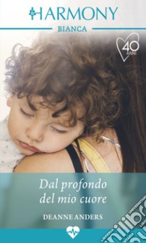 Dal profondo del mio cuore: Harmony Bianca. E-book. Formato EPUB ebook di Deanne Anders