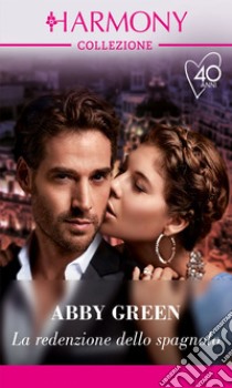 La redenzione dello spagnolo: Harmony Collezione. E-book. Formato EPUB ebook di Abby Green