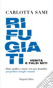 Rifugiati: Dati, analisi e storie vere per demolire pregiudizi e luoghi comuni. E-book. Formato EPUB ebook di Carlotta Sami