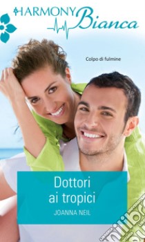 Dottori ai Tropici: Harmony Bianca. E-book. Formato EPUB ebook di Joanna Neil