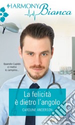 La felicità è dietro l'angolo: Harmony Bianca. E-book. Formato EPUB ebook