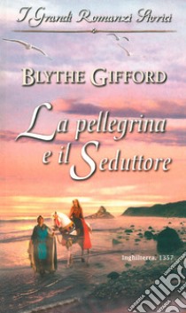 La pellegrina e il seduttore: I Grandi Romanzi Storici. E-book. Formato EPUB ebook di Blythe Gifford