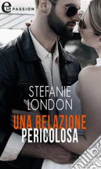 Una relazione pericolosa (eLit). E-book. Formato EPUB ebook di Stefanie London