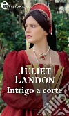 Intrigo a corte (eLit). E-book. Formato EPUB ebook di Juliet Landon