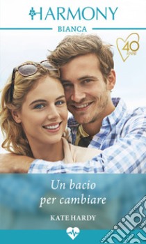 Un bacio per cambiare: Harmony Bianca. E-book. Formato EPUB ebook di Kate Hardy