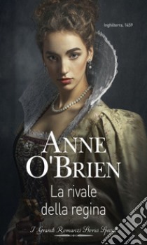 La rivale della regina: I Grandi Romanzi Storici Special. E-book. Formato EPUB ebook di Anne O'Brien