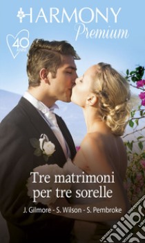 Tre matrimoni per tre sorelle: Harmony Premium. E-book. Formato EPUB ebook di Jessica Gilmore