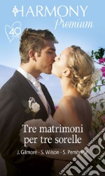 Tre matrimoni per tre sorelle: Harmony Premium. E-book. Formato EPUB ebook