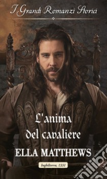 L'anima del cavaliere: I Grandi Romanzi Storici. E-book. Formato EPUB ebook di Ella Matthews