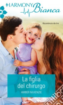 La figlia del chirurgo. E-book. Formato EPUB ebook di Amber Mckenzie