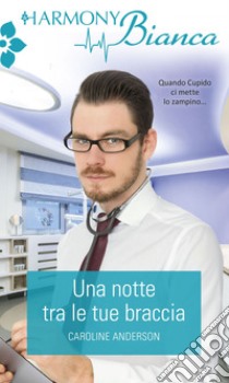 Una notte tra le tue braccia. E-book. Formato EPUB ebook di Caroline Anderson