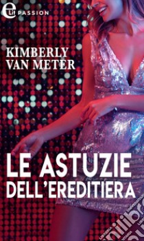 Le astuzie dell'ereditiera (eLit). E-book. Formato EPUB ebook di Kimberly Van meter