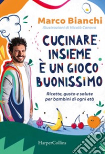 Cucinare insieme è un gioco buonissimo: Ricette, gusto e salute per bambini di ogni età. E-book. Formato PDF ebook di Marco Bianchi