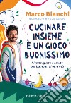 Cucinare insieme è un gioco buonissimo: Ricette, gusto e salute per bambini di ogni età. E-book. Formato PDF ebook