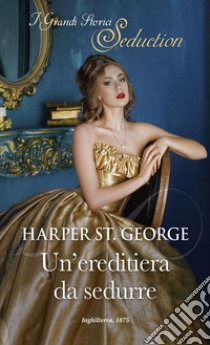 Un'ereditiera da sedurre. E-book. Formato EPUB ebook di Harper St. George