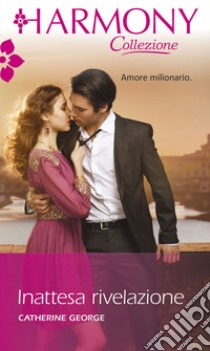 Inattesa rivelazione: Harmony Collezione. E-book. Formato EPUB ebook di Catherine George