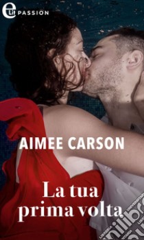 La tua prima volta (eLit). E-book. Formato EPUB ebook di Aimee Carson