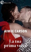 La tua prima volta (eLit). E-book. Formato EPUB ebook di Aimee Carson