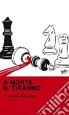 A morte il tiranno. E-book. Formato EPUB ebook di Matteo Cavezzali