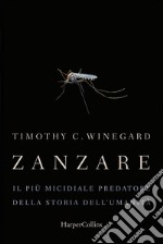 Zanzare: Il più micidiale predatore della storia dell'umanità. E-book. Formato EPUB