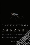 Zanzare: Il più micidiale predatore della storia dell'umanità. E-book. Formato EPUB ebook