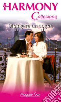 Dipingere un sogno. E-book. Formato EPUB ebook di Maggie Cox