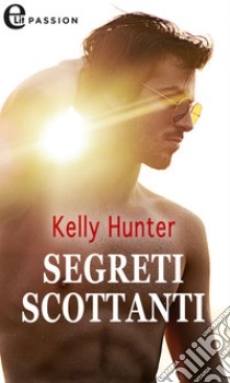 Segreti scottanti (eLit). E-book. Formato EPUB ebook di Kelly Hunter