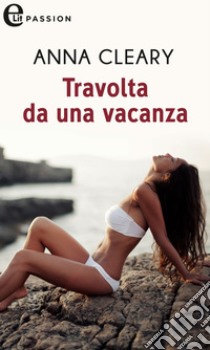 Travolta da una vacanza (eLit). E-book. Formato EPUB ebook di Anna Cleary