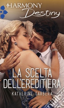 La scelta dell'ereditiera. E-book. Formato EPUB ebook di Katherine Garbera