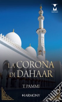 La corona di Dahaar: L'ultimo principe di Dahaar | Il vero re di Dahaar. E-book. Formato EPUB ebook di Tara Pammi