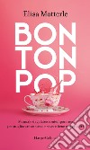 Bon Ton Pop: Manuale di galateo contemporaneo per migliorare se stessi e vivere bene con gli altri. E-book. Formato EPUB ebook di Elisa Motterle