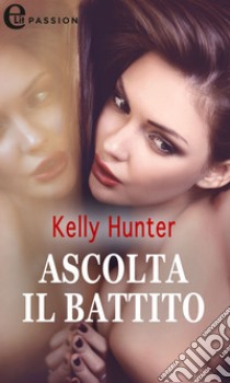 Ascolta il battito (eLit). E-book. Formato EPUB ebook di Kelly Hunter