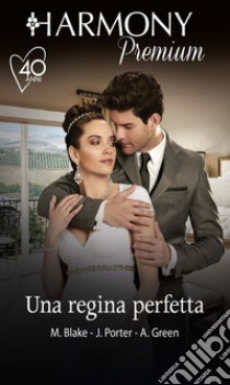 Una regina perfetta: La promessa sposa del principe | La sposa del re | L'essenza del desiderio. E-book. Formato EPUB ebook di Maya Blake