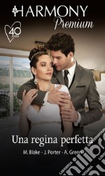 Una regina perfetta: La promessa sposa del principe - La sposa del re - L'essenza del desiderio. E-book. Formato EPUB ebook