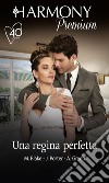 Una regina perfetta: La promessa sposa del principe - La sposa del re - L'essenza del desiderio. E-book. Formato EPUB ebook