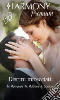 Destini intrecciati: Ritorno tra le tue braccia | Un bacio sotto i riflettori | Una lunga notte d'amore. E-book. Formato EPUB ebook di Myrna Mackenzie