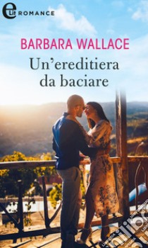 Un'ereditiera da baciare (eLit). E-book. Formato EPUB ebook di Barbara Wallace