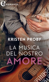 La musica del nostro amore (eLit). E-book. Formato EPUB ebook di Kristen Proby