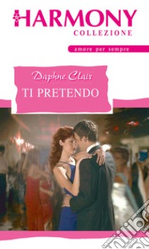 Ti pretendo. E-book. Formato EPUB ebook di Daphne Clair