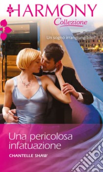 Una pericolosa infatuazione. E-book. Formato EPUB ebook di Chantelle Shaw