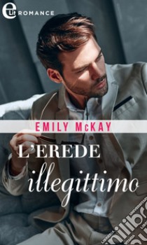 L'erede illegittimo (eLit). E-book. Formato EPUB ebook di Emily McKay