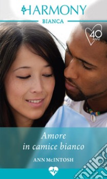 Amore in camice bianco. E-book. Formato EPUB ebook di Ann Mcintosh