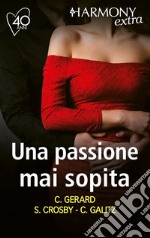 Una passione mai sopita: Passione dolceamara - Tenere indiscrezioni - Calda passione per il milionario. E-book. Formato EPUB ebook