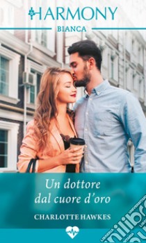 Un dottore dal cuore d'oro. E-book. Formato EPUB ebook di Charlotte Hawkes