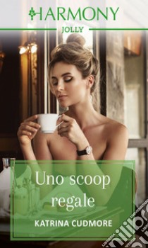 Uno scoop regale. E-book. Formato EPUB ebook di Katrina Cudmore