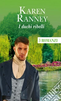 I duchi ribelli: Gelosie all'ombra delle mura | L'errore del duca | Il duca americano. E-book. Formato EPUB ebook