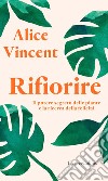 Rifiorire: Il potere segreto delle piante e la ricerca della felicità. E-book. Formato EPUB ebook di Alice Vincent